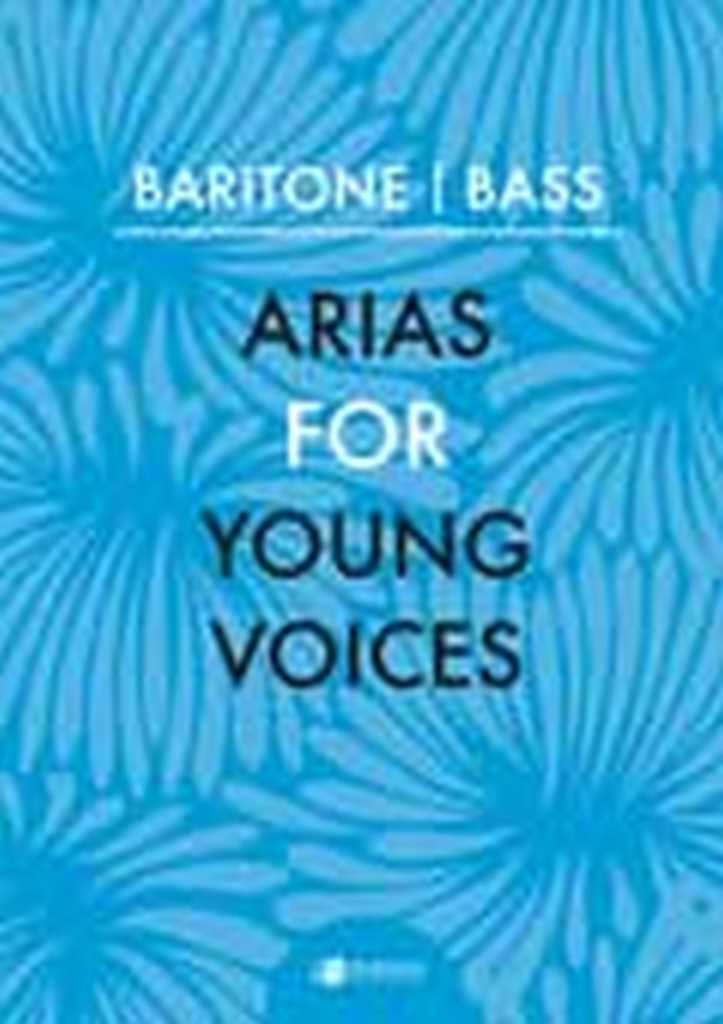 ARIAS FOR YOUNG VOICES: BARITONE-BASS: 20 OPERA ARIAS AND 10 SACRED ARIAS FROM THE EARLY DAYS OF OPERA TO THE 21TH CENTURY